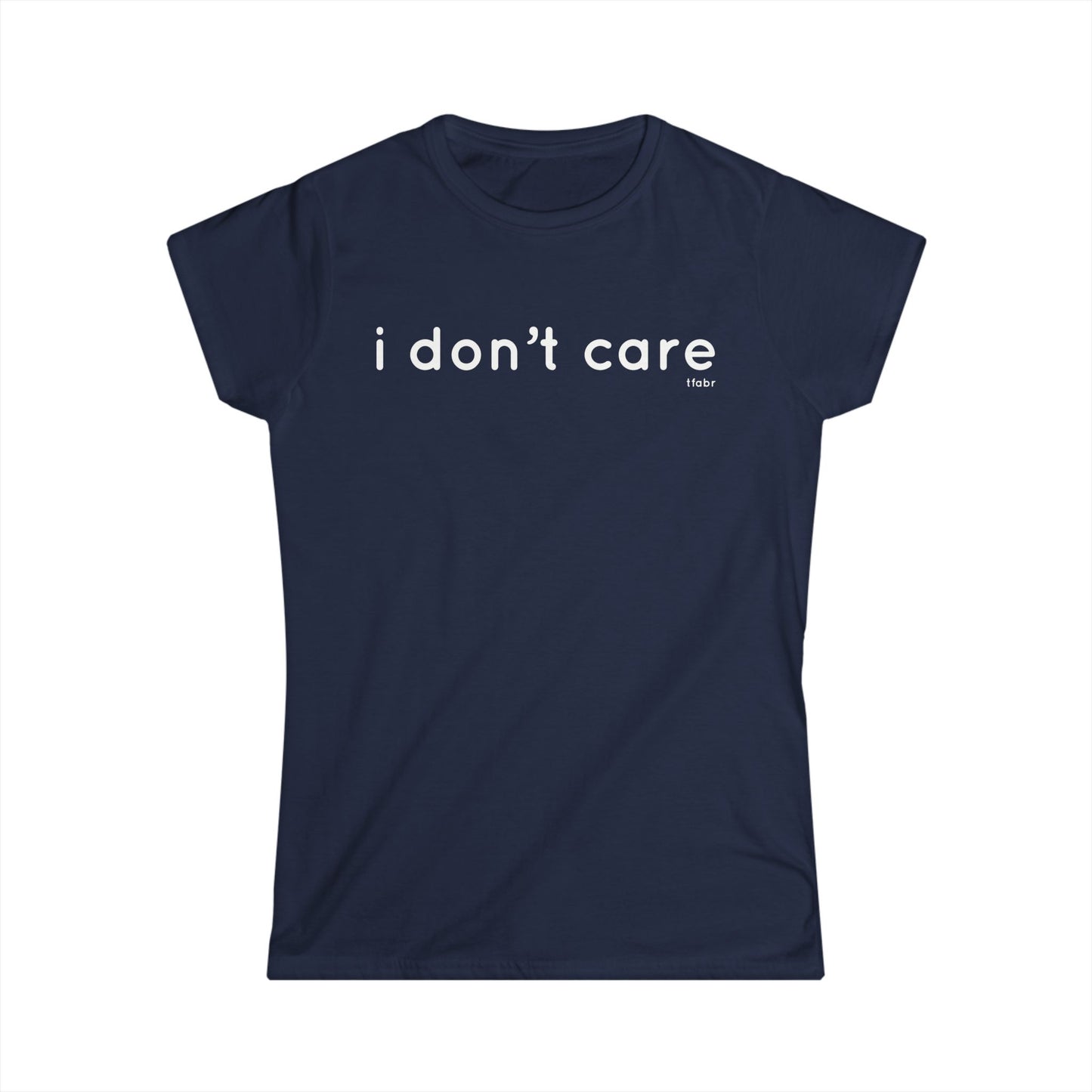 I Don’t Care - Women’s T-Shirt
