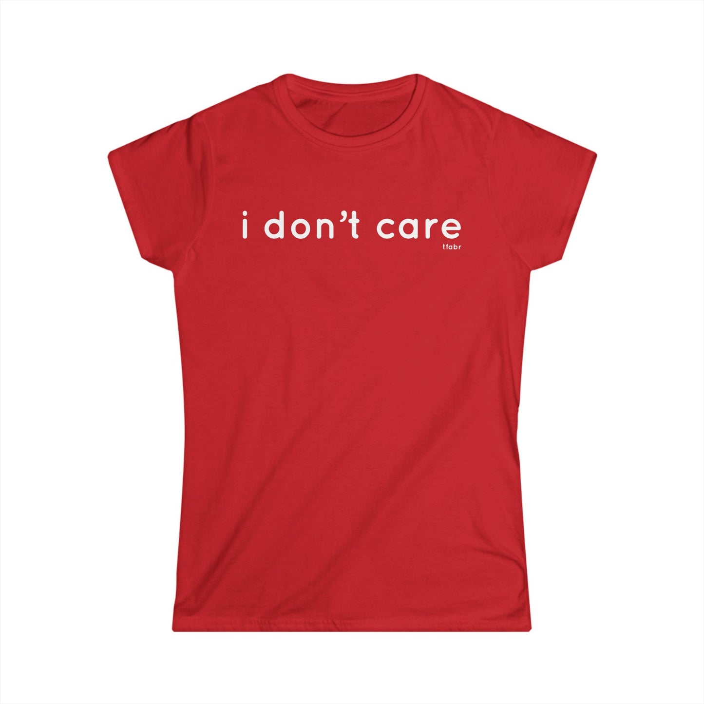 I Don’t Care - Women’s T-Shirt
