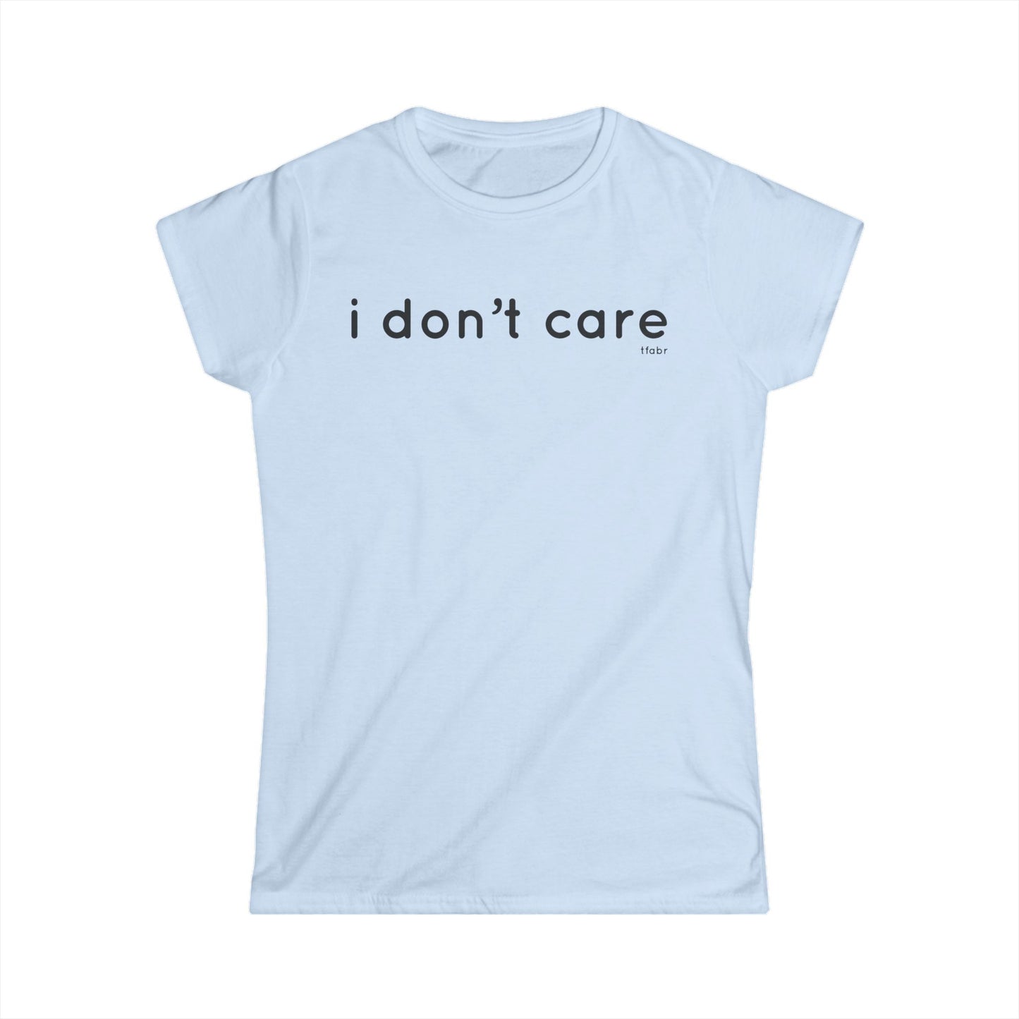 I Don’t Care - Women’s T-Shirt