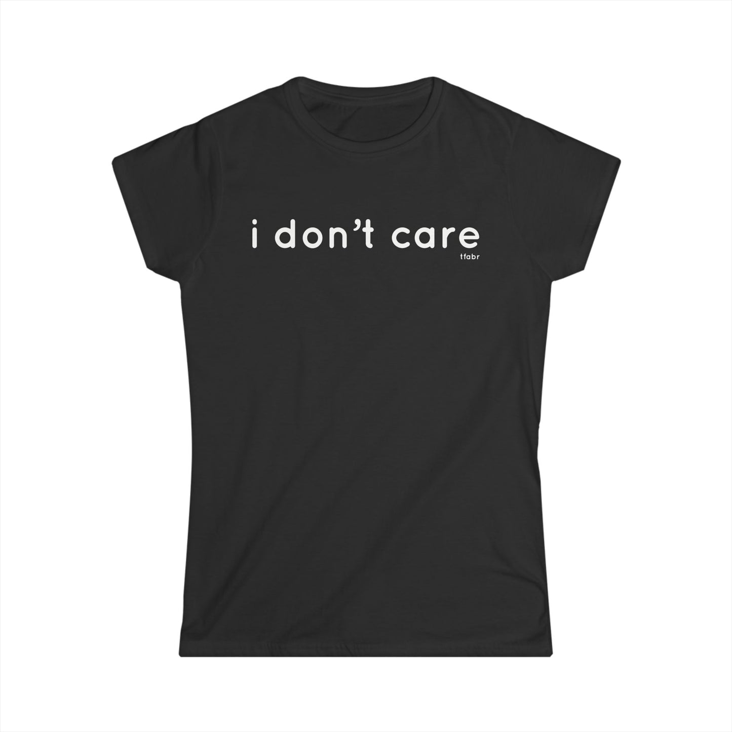 I Don’t Care - Women’s T-Shirt