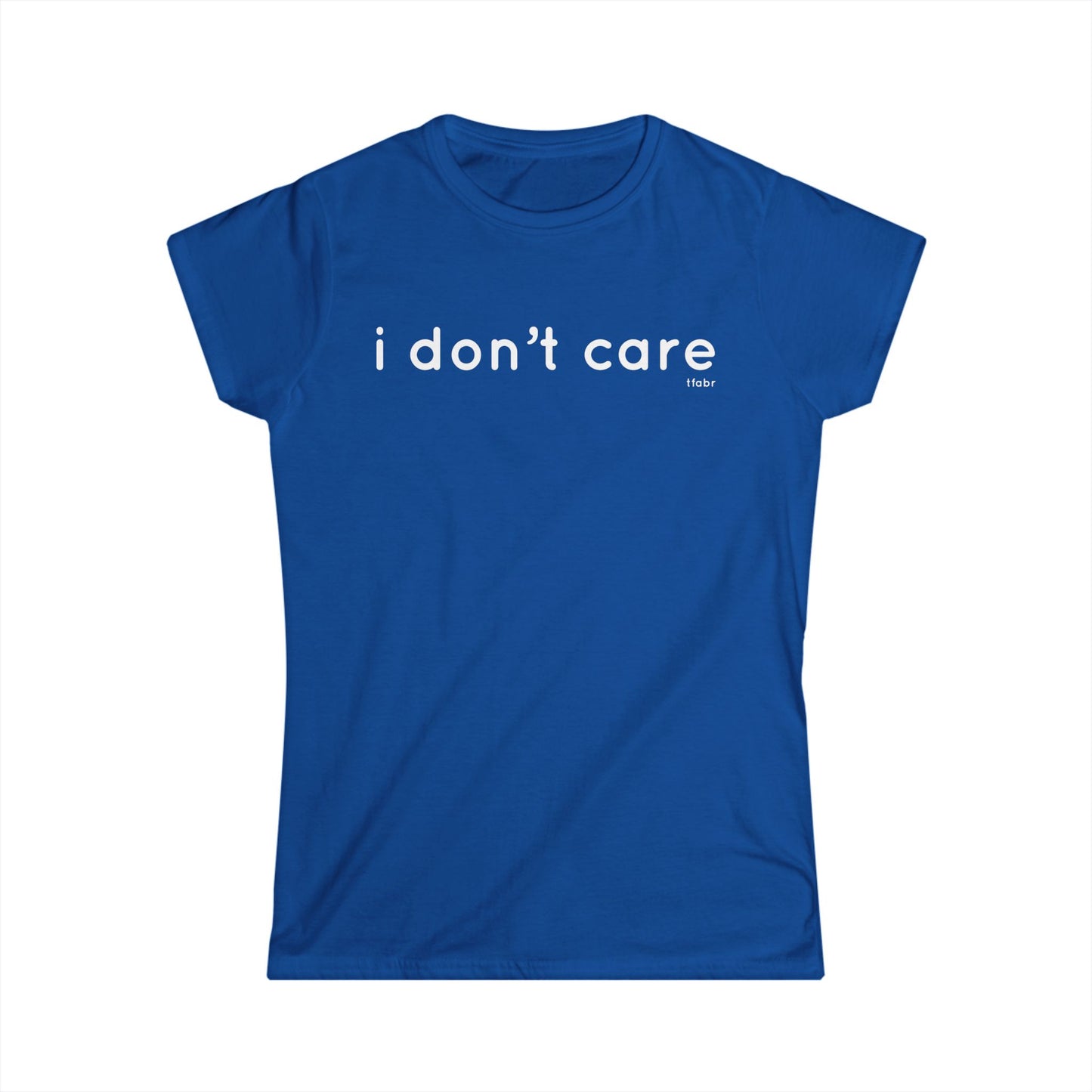I Don’t Care - Women’s T-Shirt