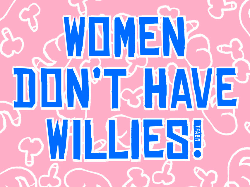 Women Don’t Have Willies!